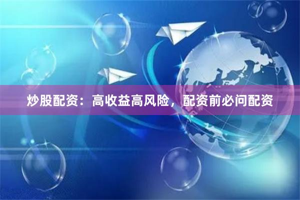 炒股配资：高收益高风险，配资前必问配资