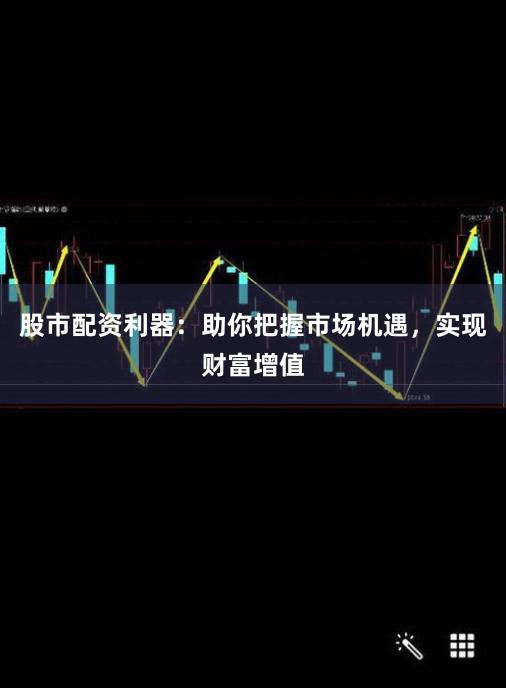 股市配资利器：助你把握市场机遇，实现财富增值