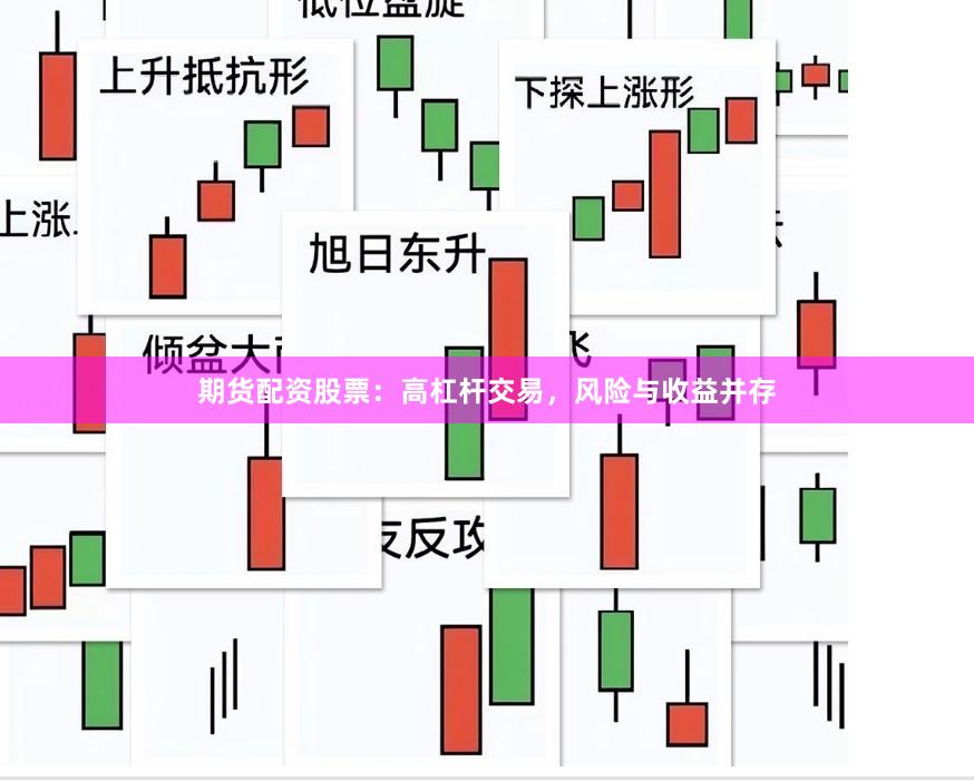 期货配资股票：高杠杆交易，风险与收益并存