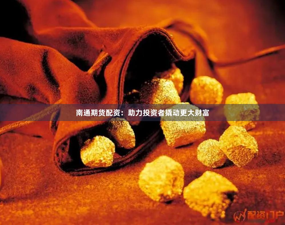 南通期货配资:助力投资者撬动更大财富