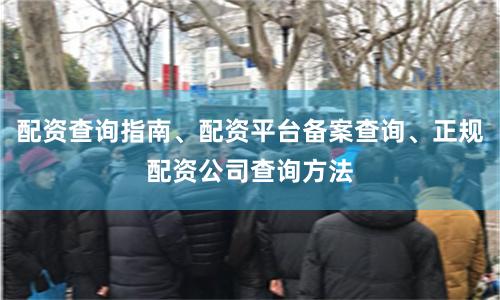 配资查询指南、配资平台备案查询、正规配资公司查询方法