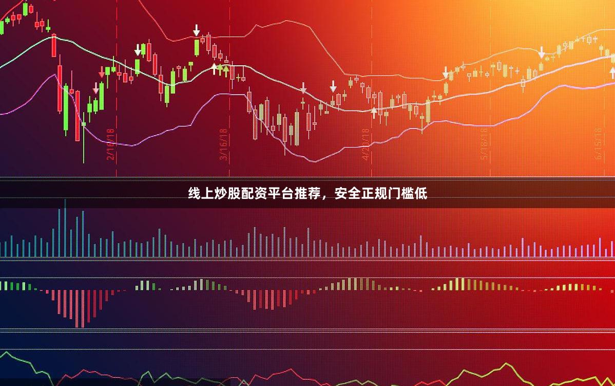 线上炒股配资平台推荐，安全正规门槛低